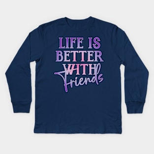 Life is better with Friends! Kids Long Sleeve T-Shirt